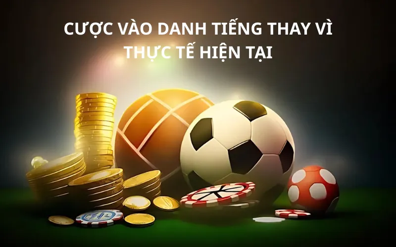 Cược vào danh tiếng thay vì thực tế hiện tại